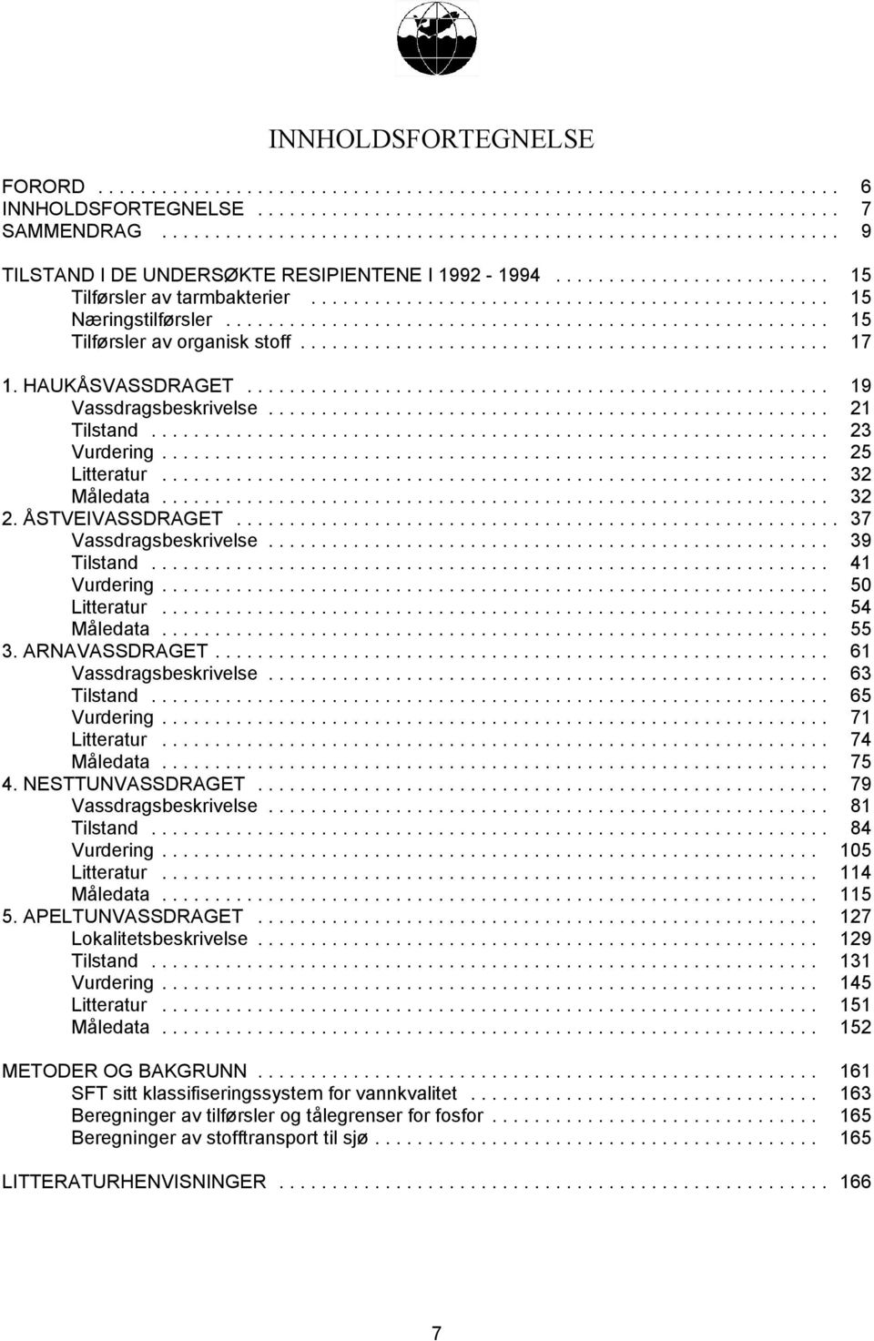 .. 37 Vassdragsbeskrivelse... 39 Tilstand... 41 Vurdering... 50 Litteratur... 54 Måledata... 55 3. ARNAVASSDRAGET... 61 Vassdragsbeskrivelse... 63 Tilstand... 65 Vurdering... 71 Litteratur.