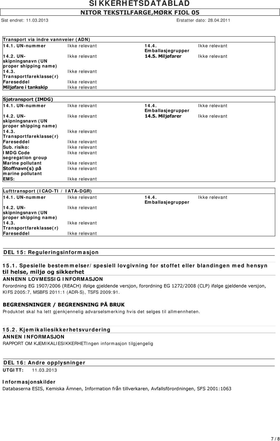 Transportfareklasse(r) Fareseddel Sub. risiko: IMDG Code segregation group Marine pollutant Stoffnavn(s) på marine pollutant EMS: Lufttransport (ICAO-TI / IATA-DGR) 14.1. UN-nummer 14.4. Emballasjegrupper 14.