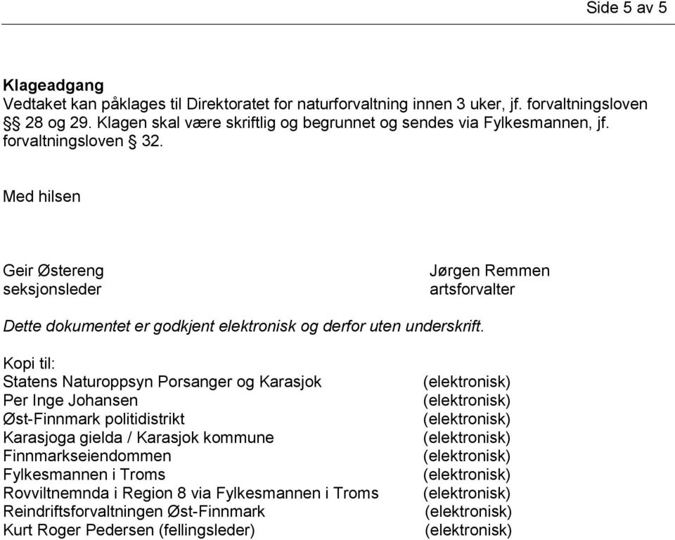 Med hilsen Geir Østereng seksjonsleder Jørgen Remmen artsforvalter Dette dokumentet er godkjent elektronisk og derfor uten underskrift.