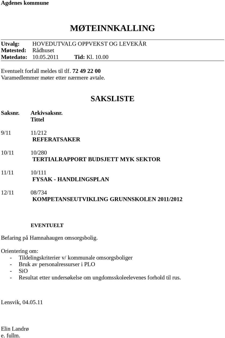 Tittel 9/11 11/212 REFERATSAKER 10/11 10/280 TERTIALRAPPORT BUDSJETT MYK SEKTOR 11/11 10/111 FYSAK - HANDLINGSPLAN 12/11 08/734 KOMPETANSEUTVIKLING GRUNNSKOLEN 2011/2012