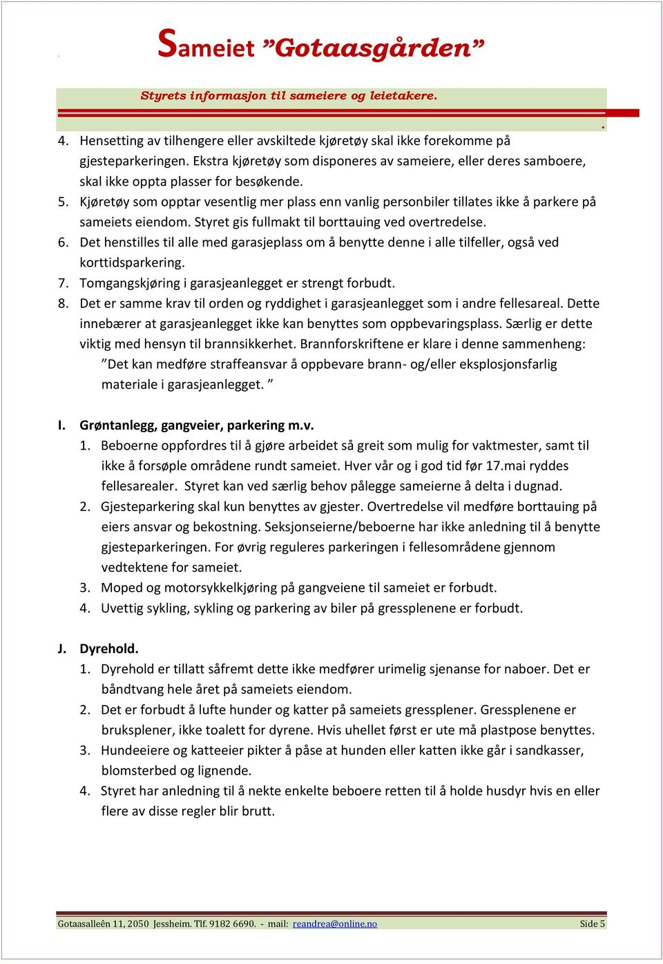 ved overtredelse 6 Det henstilles til alle med garasjeplass om å benytte denne i alle tilfeller, også ved korttidsparkering 7 Tomgangskjøring i garasjeanlegget er strengt forbudt 8 Det er samme krav