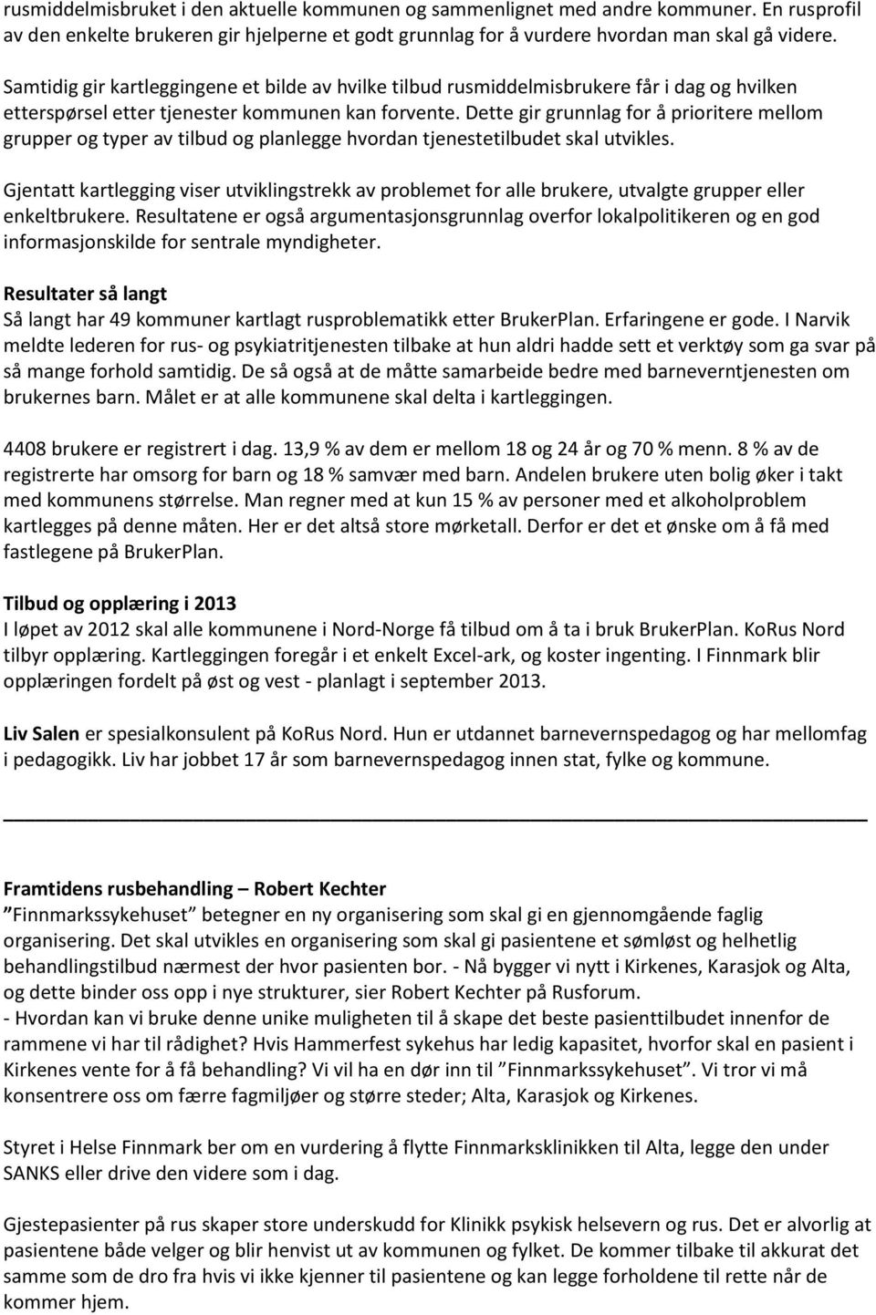 Dette gir grunnlag for å prioritere mellom grupper og typer av tilbud og planlegge hvordan tjenestetilbudet skal utvikles.