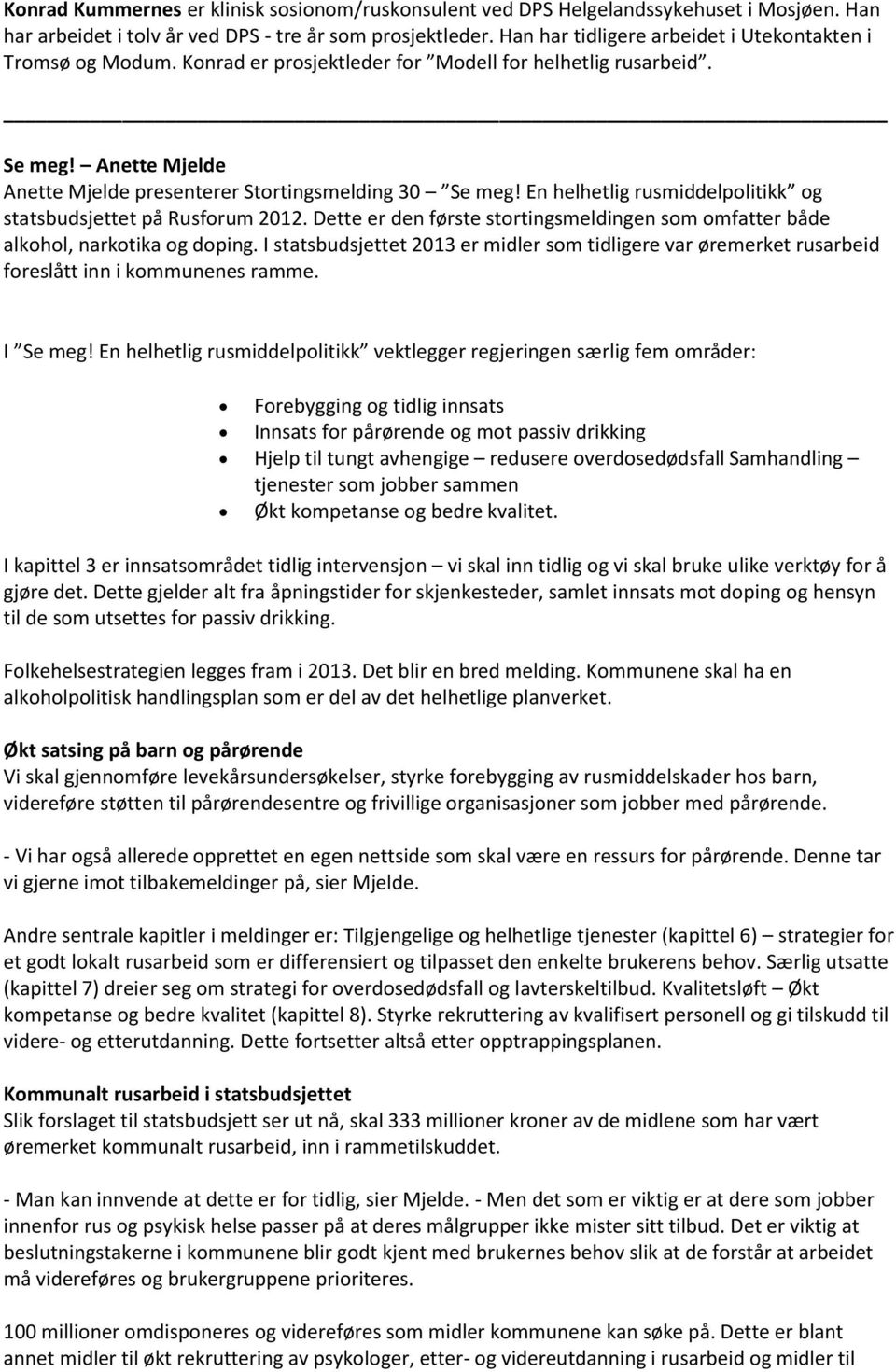 En helhetlig rusmiddelpolitikk og statsbudsjettet på Rusforum 2012. Dette er den første stortingsmeldingen som omfatter både alkohol, narkotika og doping.