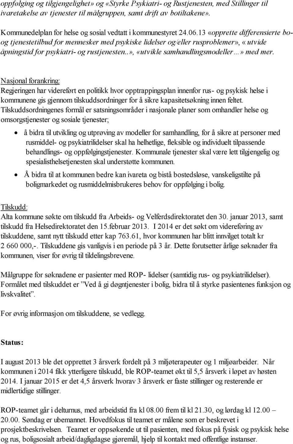 13 «opprette differensierte boog tjenestetilbud for mennesker med psykiske lidelser og/eller rusproblemer», «utvide åpningstid for psykiatri- og rustjenesten..», «utvikle samhandlingsmodeller» med mer.