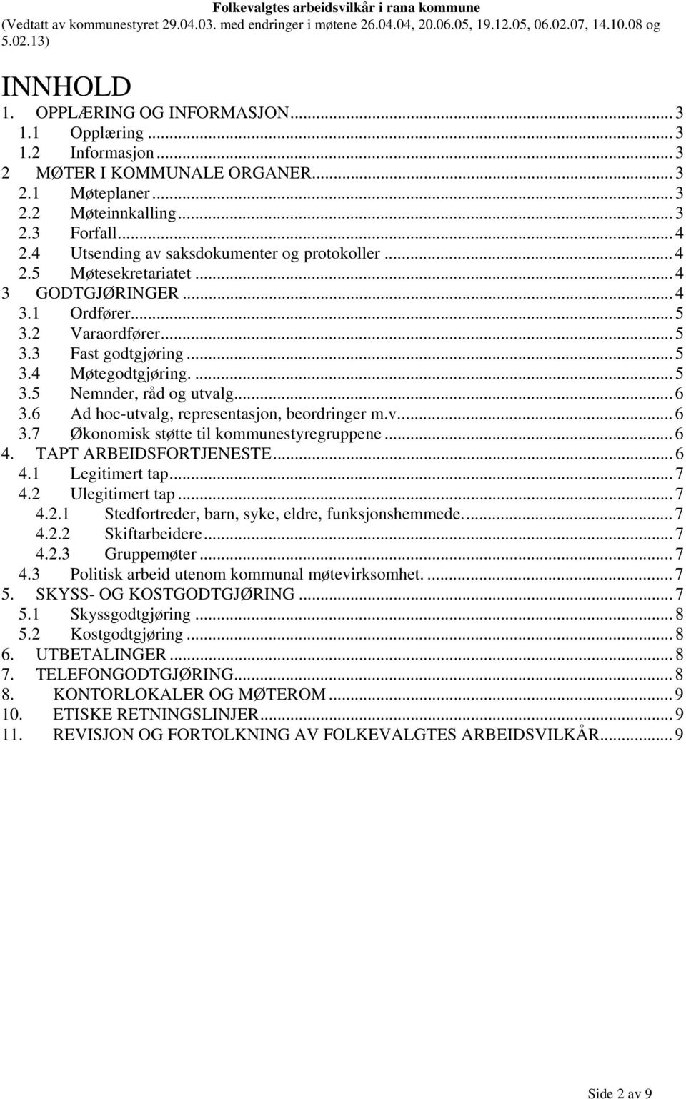 ..6 3.6 Ad hoc-utvalg, representasjon, beordringer m.v... 6 3.7 Økonomisk støtte til kommunestyregruppene... 6 4. TAPT ARBEIDSFORTJENESTE... 6 4.1 Legitimert tap... 7 4.2 