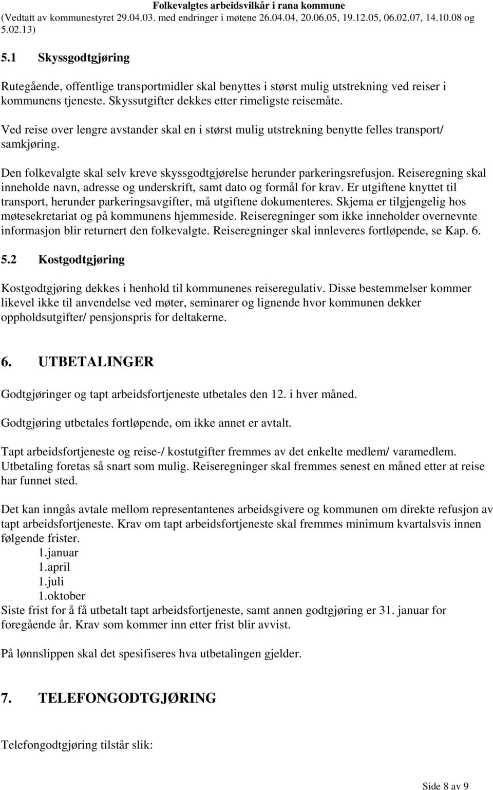 Reiseregning skal inneholde navn, adresse og underskrift, samt dato og formål for krav. Er utgiftene knyttet til transport, herunder parkeringsavgifter, må utgiftene dokumenteres.