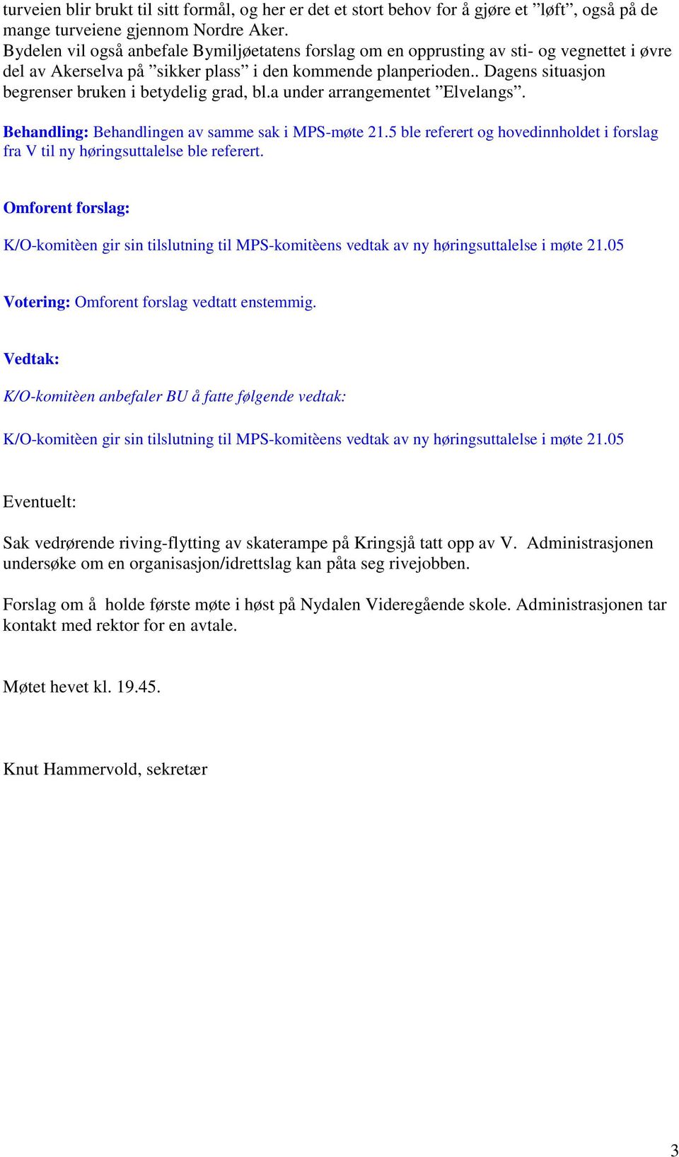 . Dagens situasjon begrenser bruken i betydelig grad, bl.a under arrangementet Elvelangs. Behandling: Behandlingen av samme sak i MPS-møte 21.