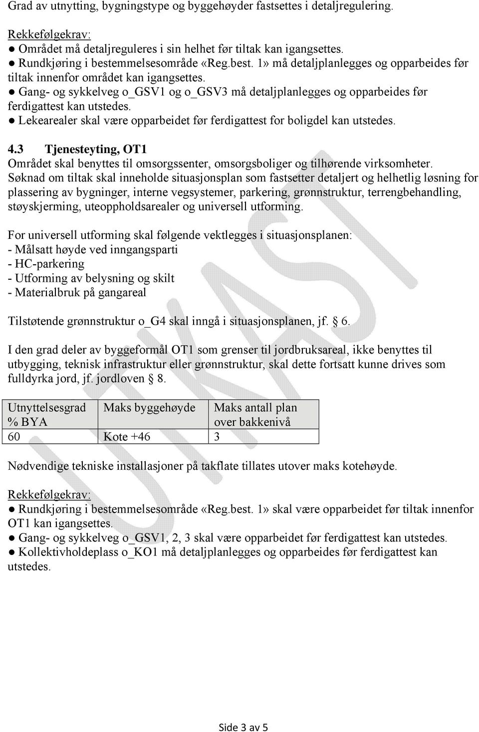 Gang- og sykkelveg o_gsv1 og o_gsv3 må detaljplanlegges og opparbeides før ferdigattest kan utstedes. Lekearealer skal være opparbeidet før ferdigattest for boligdel kan utstedes. 4.