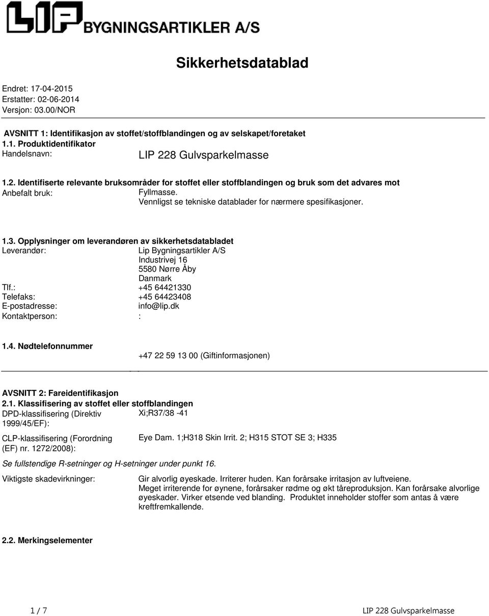 spesifikasjoner 13 Opplysninger om leverandøren av sikkerhetsdatabladet Leverandør: Lip Bygningsartikler A/S Industrivej 16 5580 Nørre Åby Danmark Tlf: +45 64421330 Telefaks: +45 64423408