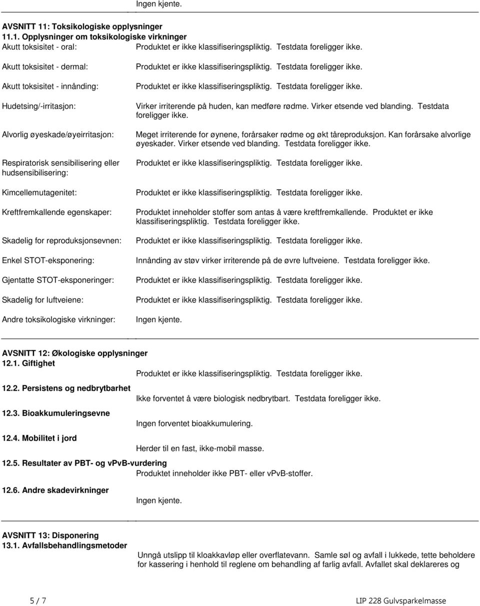 egenskaper: Skadelig for reproduksjonsevnen: Enkel STOTeksponering: Gjentatte STOTeksponeringer: Skadelig for luftveiene: Andre toksikologiske virkninger: Produktet er ikke klassifiseringspliktig