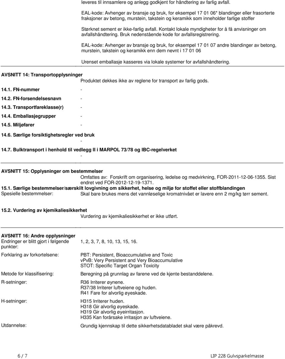 avfallsregistrering EALkode: Avhenger av bransje og bruk, for eksempel 17 01 07 andre blandinger av betong, murstein, takstein og keramikk enn dem nevnt i 17 01 06 Urenset emballasje kasseres via