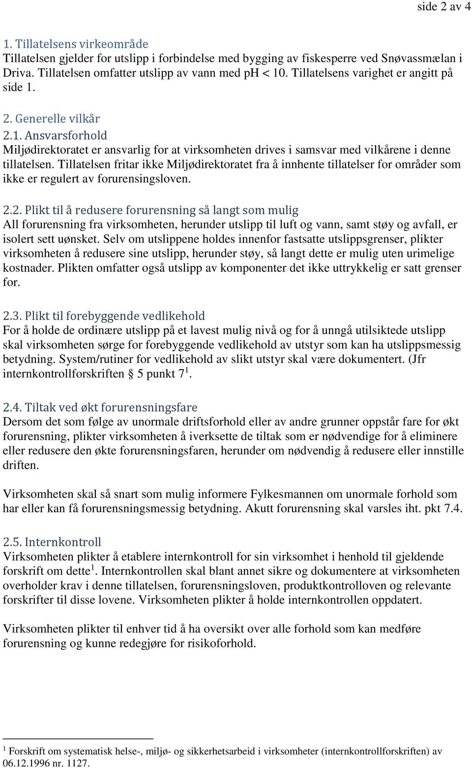 Tillatelsen fritar ikke Miljødirektoratet fra å innhente tillatelser for områder som ikke er regulert av forurensingsloven. 2.