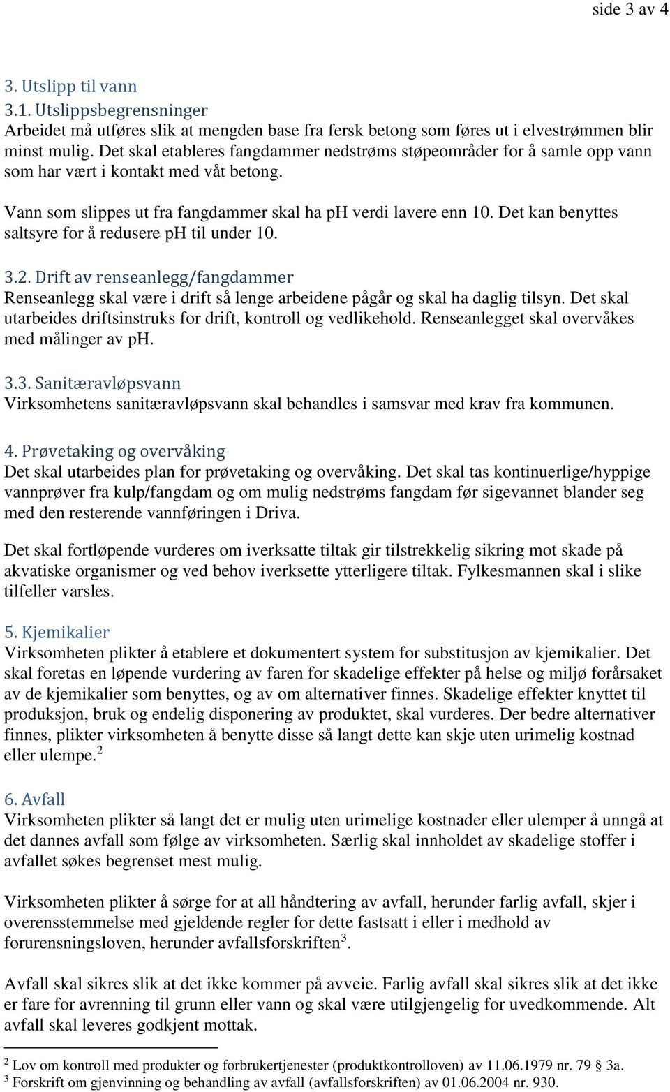 Det kan benyttes saltsyre for å redusere ph til under 10. 3.2. Drift av renseanlegg/fangdammer Renseanlegg skal være i drift så lenge arbeidene pågår og skal ha daglig tilsyn.