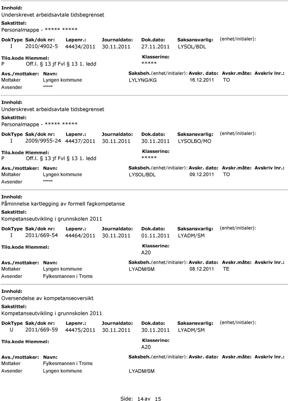 2011 TO åminnelse kartlegging av formell fagkompetanse Kompetanseutvikling i grunnskolen 2011 2011/669-54 44464/2011 01.11.2011 LYADM/SM A20 Avs./mottaker: Navn: Saksbeh. Avskr. dato: Avskr.