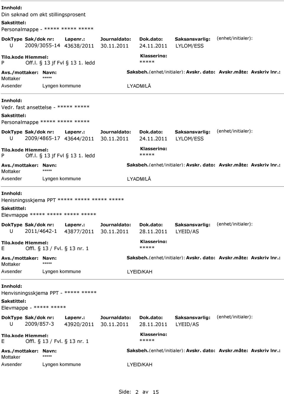 : Mottaker Henisningsskjema T Elevmappe 2011/4642-1 43877/2011 28.11.2011 LYED/AS E Offl. 13 / Fvl. 13 nr. 1 Avs./mottaker: Navn: Saksbeh. Avskr. dato: Avskr.måte: Avskriv lnr.