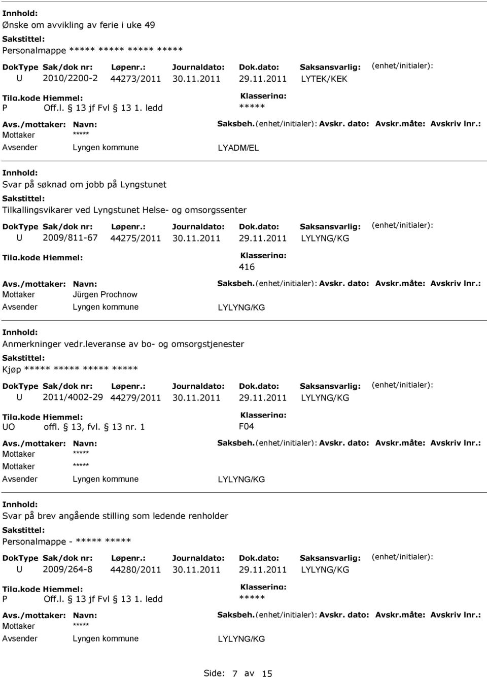 måte: Avskriv lnr.: Mottaker Jürgen rochnow Anmerkninger vedr.leveranse av bo- og omsorgstjenester Kjøp 2011/4002-29 44279/2011 O offl. 13, fvl. 13 nr. 1 F04 Avs./mottaker: Navn: Saksbeh.