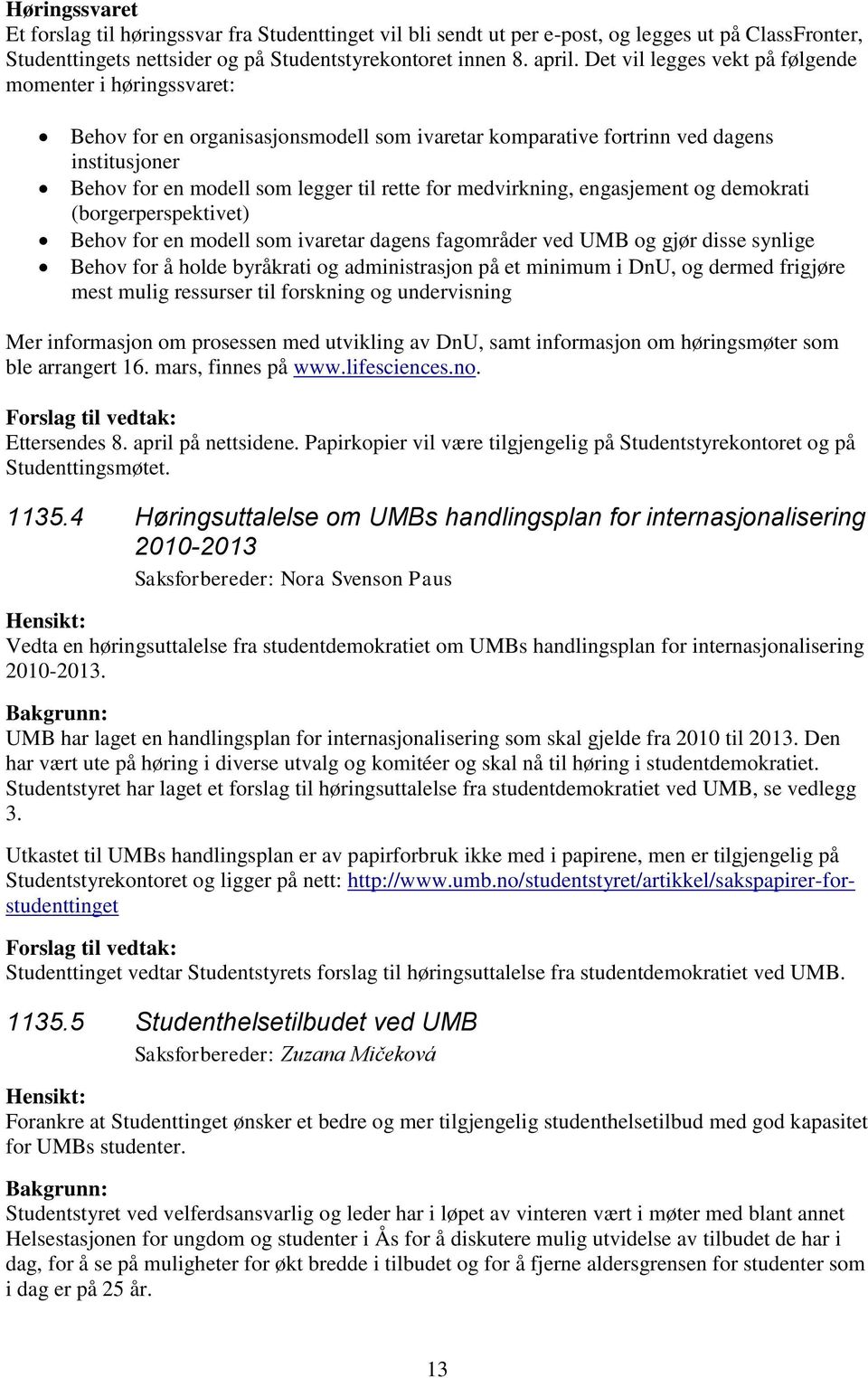 medvirkning, engasjement og demokrati (borgerperspektivet) Behov for en modell som ivaretar dagens fagområder ved UMB og gjør disse synlige Behov for å holde byråkrati og administrasjon på et minimum