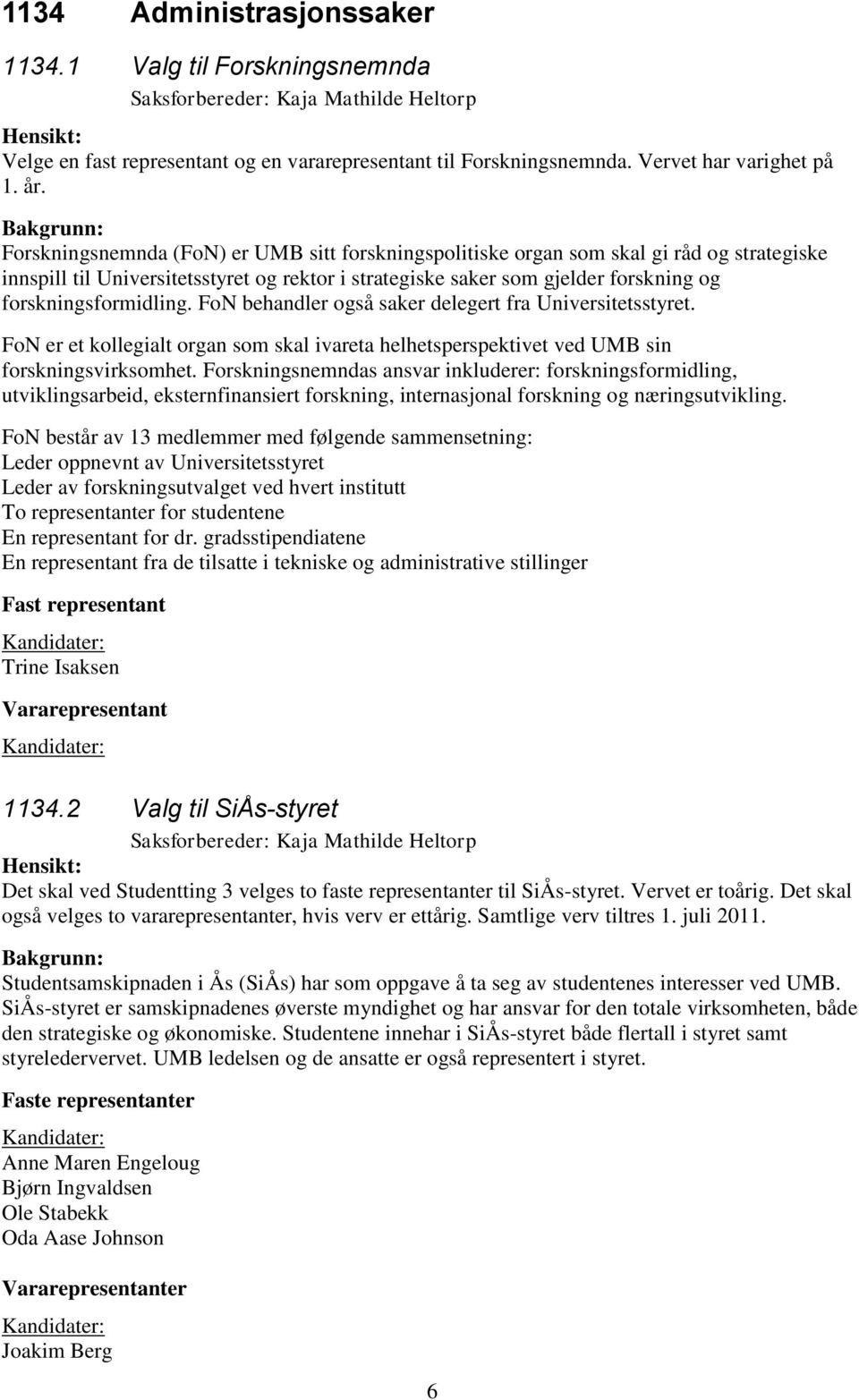 FoN behandler også saker delegert fra Universitetsstyret. FoN er et kollegialt organ som skal ivareta helhetsperspektivet ved UMB sin forskningsvirksomhet.