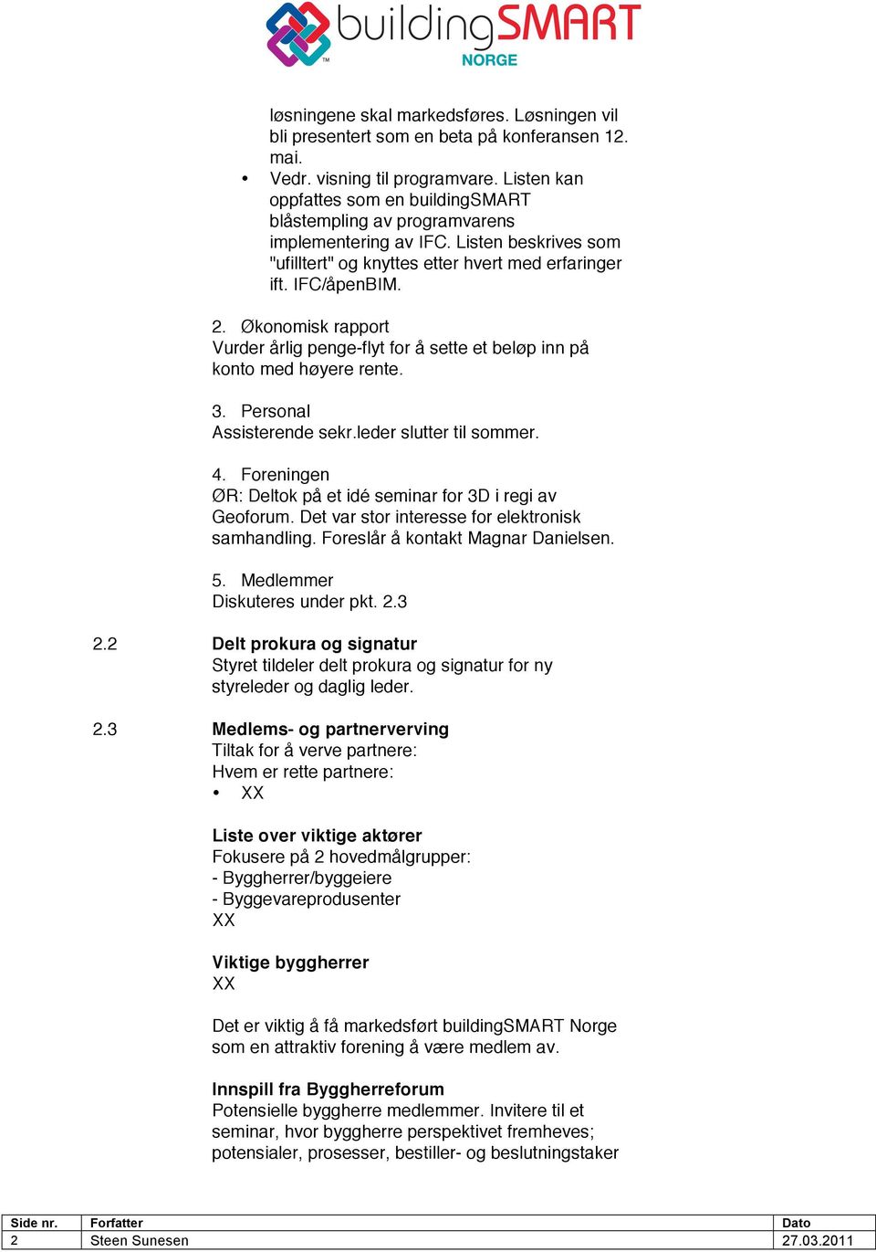 Økonomisk rapport Vurder årlig penge-flyt for å sette et beløp inn på konto med høyere rente. 3. Personal Assisterende sekr.leder slutter til sommer. 4.