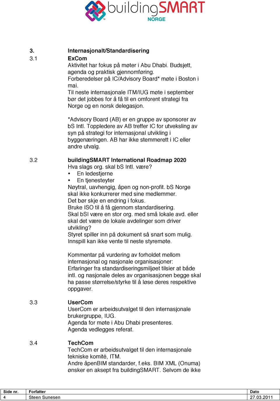 Toppledere av AB treffer IC for utveksling av syn på strategi for internasjonal utvikling i byggenæringen. AB har ikke stemmerett i IC eller andre utvalg. 3.