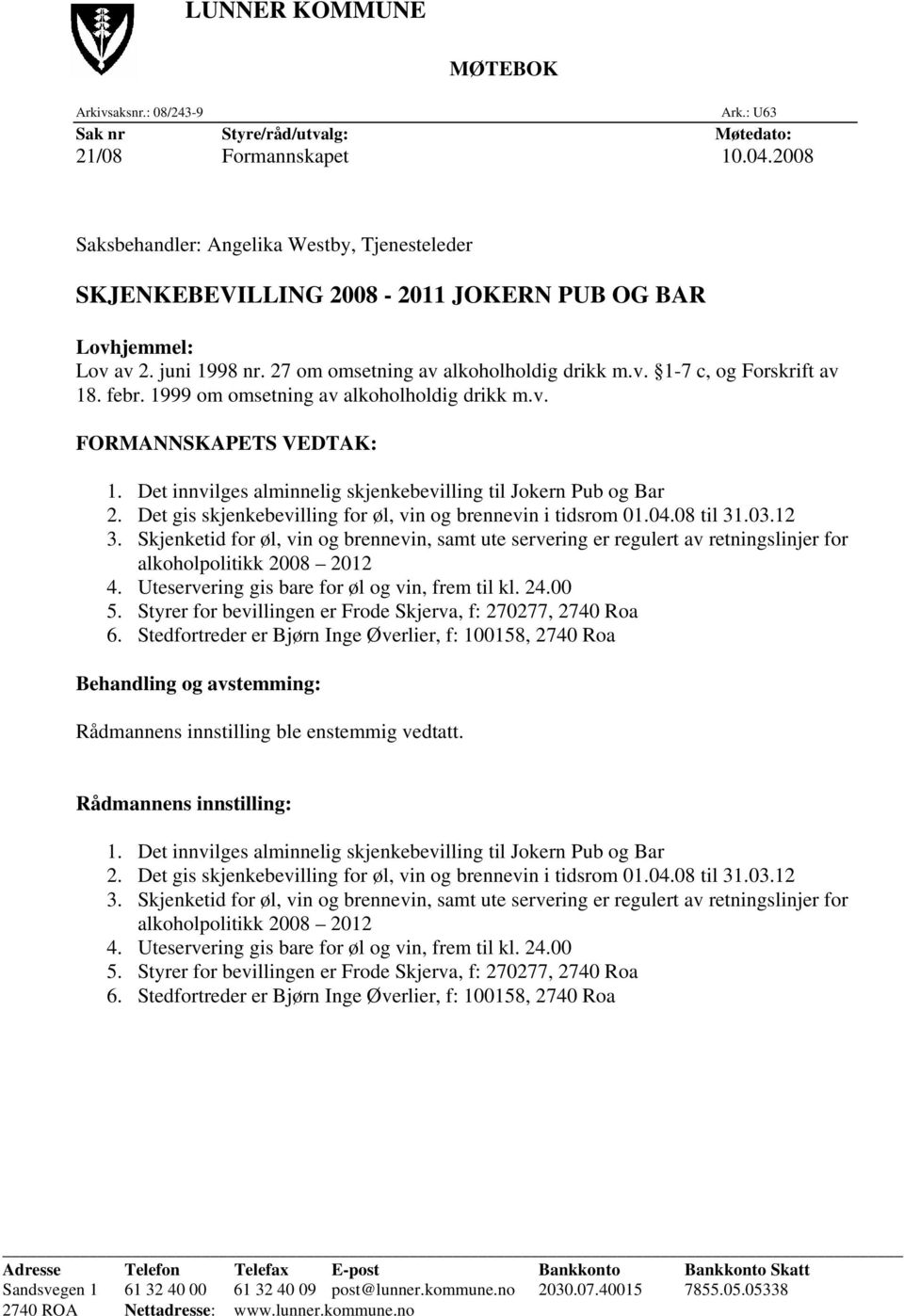 febr. 1999 om omsetning av alkoholholdig drikk m.v. FORMANNSKAPETS VEDTAK: 1. Det innvilges alminnelig skjenkebevilling til Jokern Pub og Bar 2.