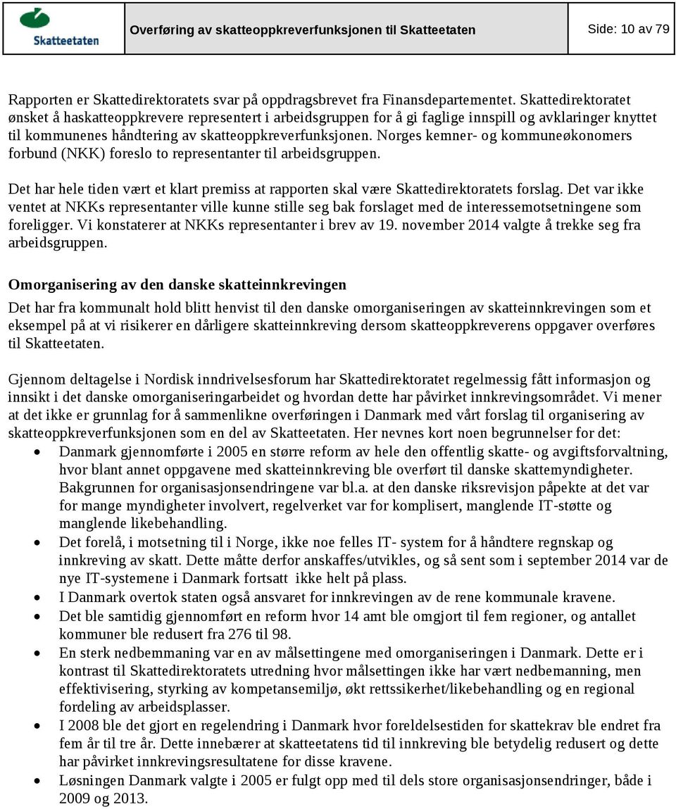 Norges kemner- og kommuneøkonomers forbund (NKK) foreslo to representanter til arbeidsgruppen. Det har hele tiden vært et klart premiss at rapporten skal være Skattedirektoratets forslag.