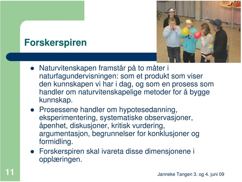 Prosessene handler om hypotesedanning, eksperimentering, systematiske observasjoner, åpenhet, diskusjoner, kritisk