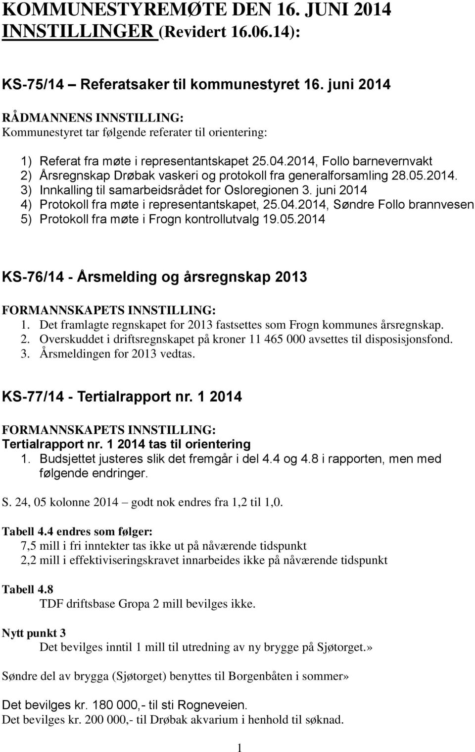 2014, Follo barnevernvakt 2) Årsregnskap Drøbak vaskeri og protokoll fra generalforsamling 28.05.2014. 3) Innkalling til samarbeidsrådet for Osloregionen 3.