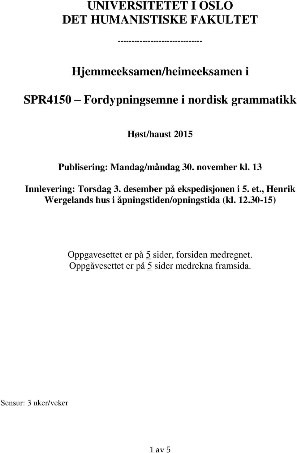 13 Innlevering: Torsdag 3. desember på ekspedisjonen i 5. et., Henrik Wergelands hus i åpningstiden/opningstida (kl.