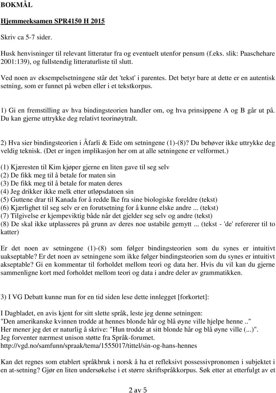 1) Gi en fremstilling av hva bindingsteorien handler om, og hva prinsippene A og B går ut på. Du kan gjerne uttrykke deg relativt teorinøytralt.