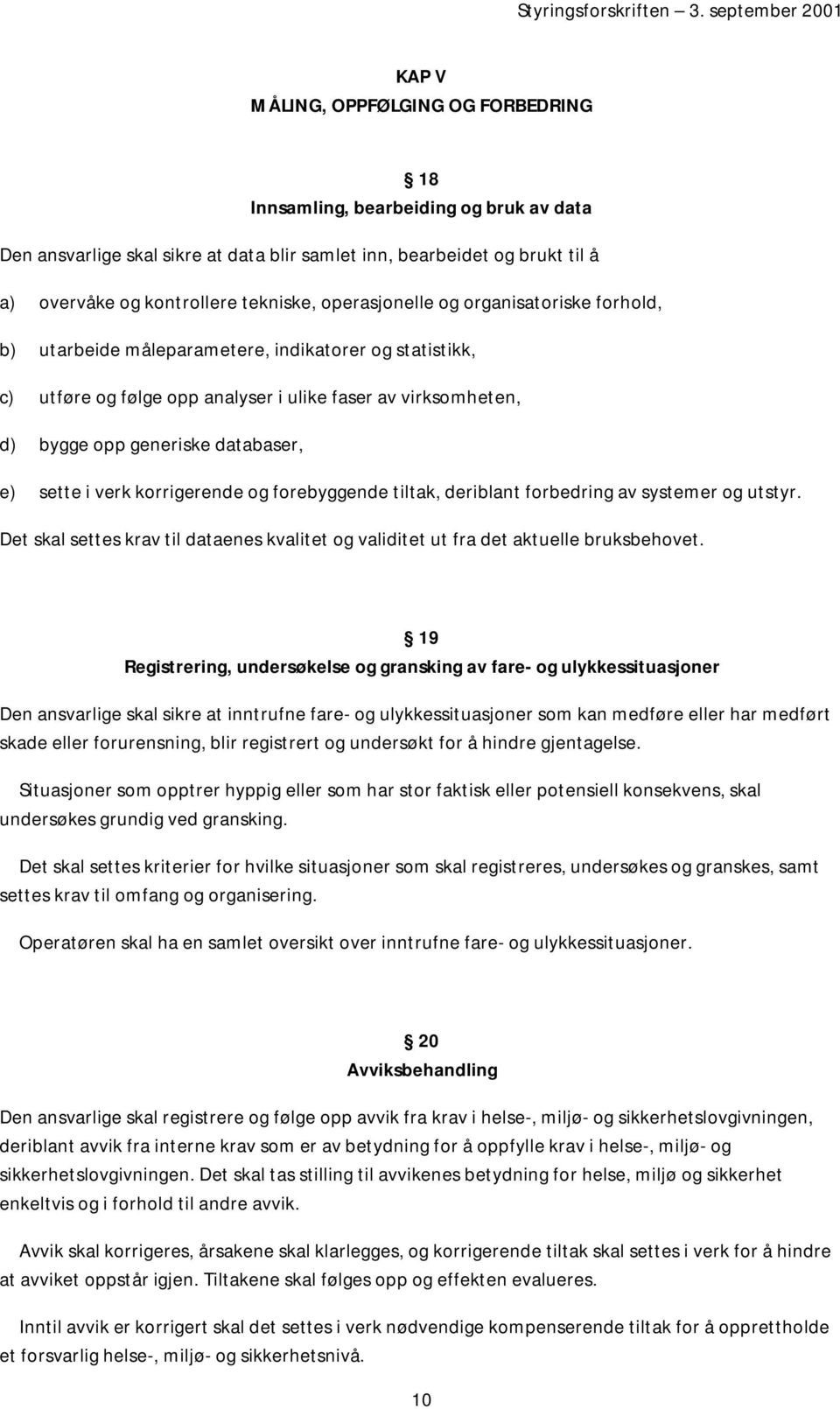 sette i verk korrigerende og forebyggende tiltak, deriblant forbedring av systemer og utstyr. Det skal settes krav til dataenes kvalitet og validitet ut fra det aktuelle bruksbehovet.