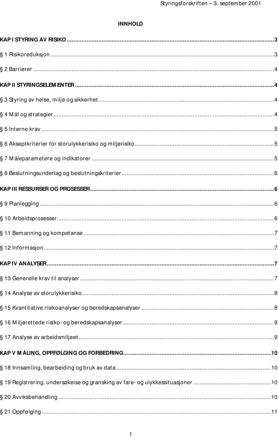 ..6 10 Arbeidsprosesser...6 11 Bemanning og kompetanse...7 12 Informasjon...7 KAP IV ANALYSER...7 13 Generelle krav til analyser...7 14 Analyse av storulykkerisiko.