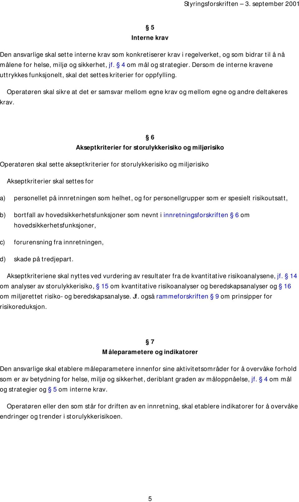 6 Akseptkriterier for storulykkerisiko og miljørisiko Operatøren skal sette akseptkriterier for storulykkerisiko og miljørisiko Akseptkriterier skal settes for a) personellet på innretningen som