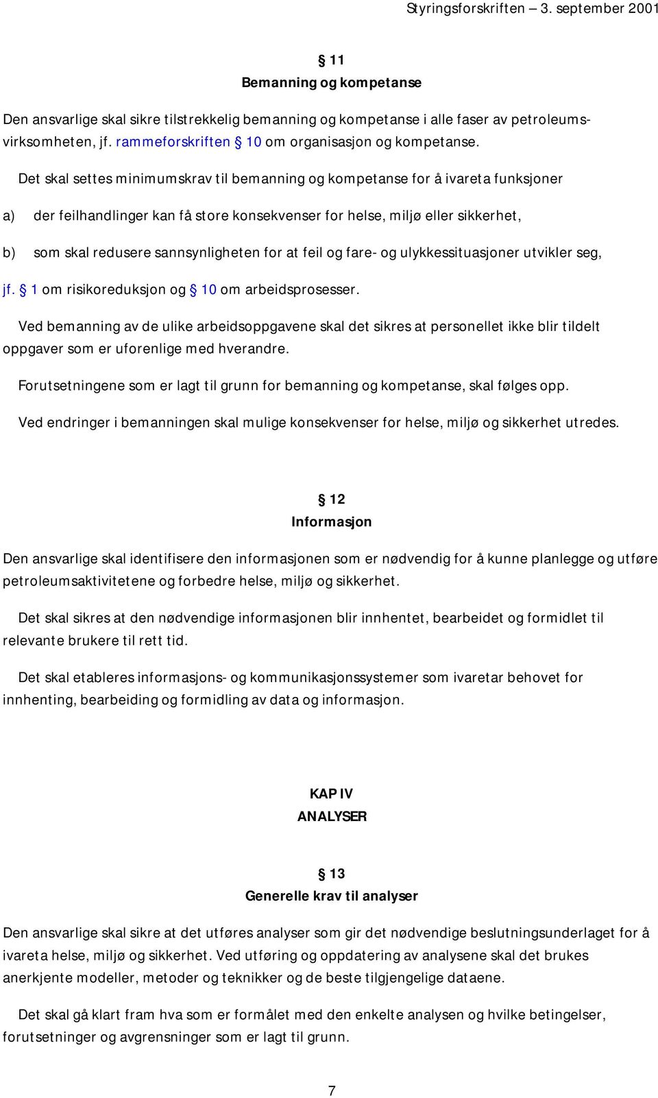 sannsynligheten for at feil og fare- og ulykkessituasjoner utvikler seg, jf. 1 om risikoreduksjon og 10 om arbeidsprosesser.