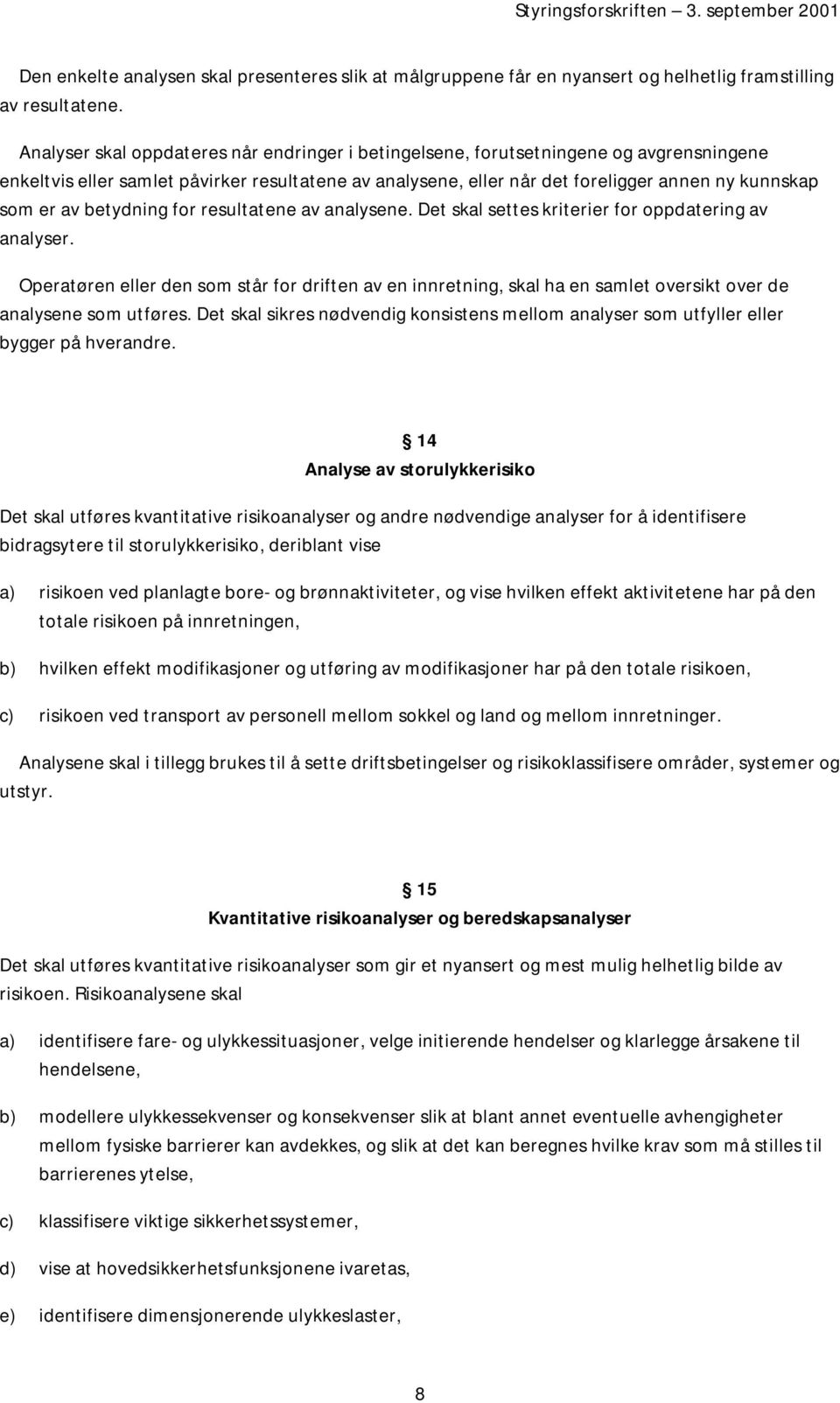 betydning for resultatene av analysene. Det skal settes kriterier for oppdatering av analyser.