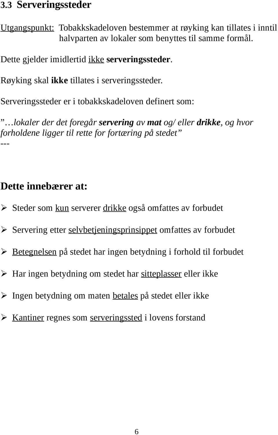 Serveringssteder er i tobakkskadeloven definert som: lokaler der det foregår servering av mat og/ eller drikke, og hvor forholdene ligger til rette for fortæring på stedet Dette innebærer at: