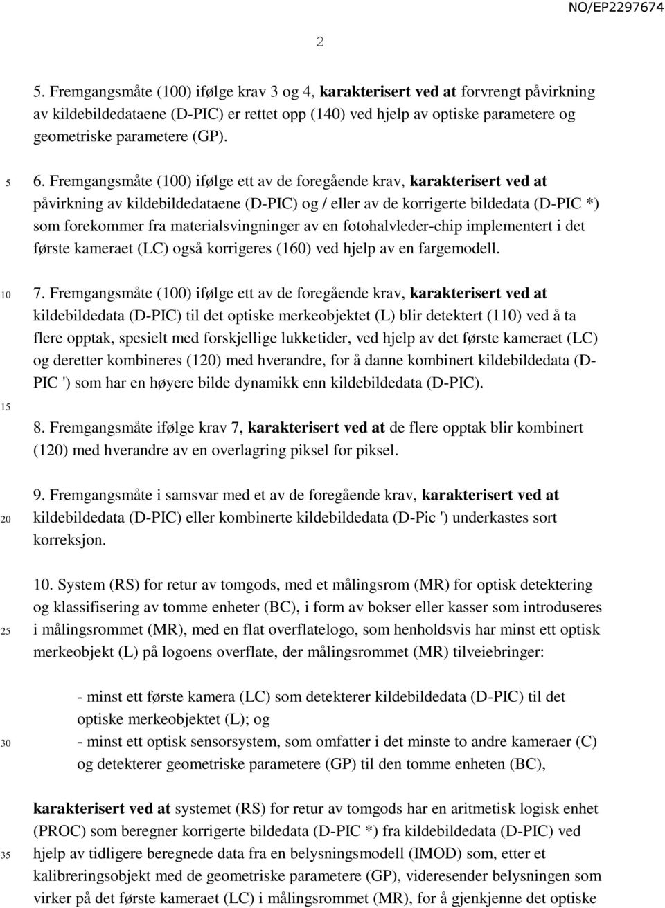 Fremgangsmåte (100) ifølge ett av de foregående krav, karakterisert ved at påvirkning av kildebildedataene (D-PIC) og / eller av de korrigerte bildedata (D-PIC *) som forekommer fra