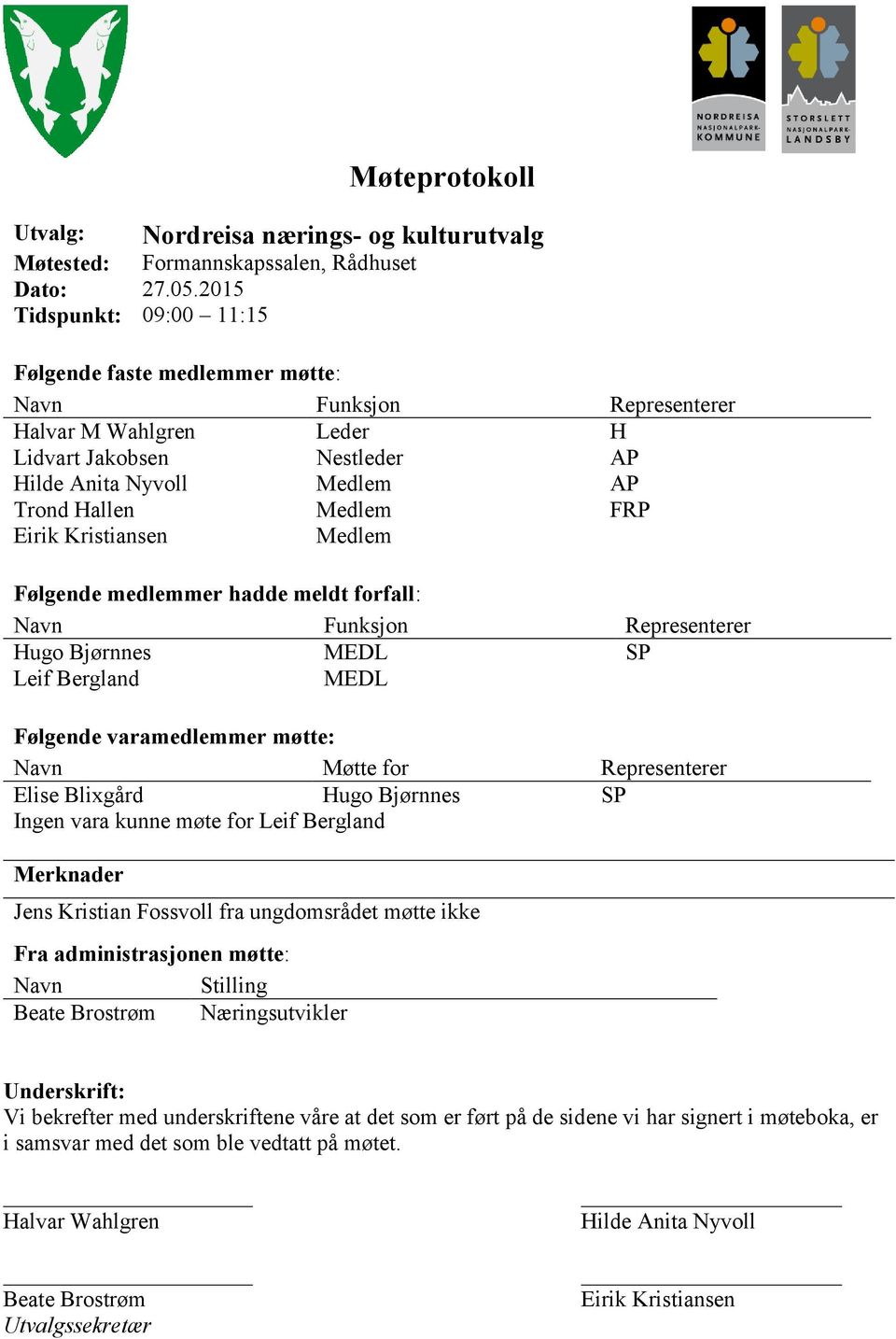 MEDL SP Leif Bergland MEDL Følgende varamedlemmer møtte: Navn Møtte for Representerer Elise Blixgård Hugo Bjørnnes SP Ingen vara kunne møte for Leif Bergland Merknader Jens Kristian Fossvoll fra