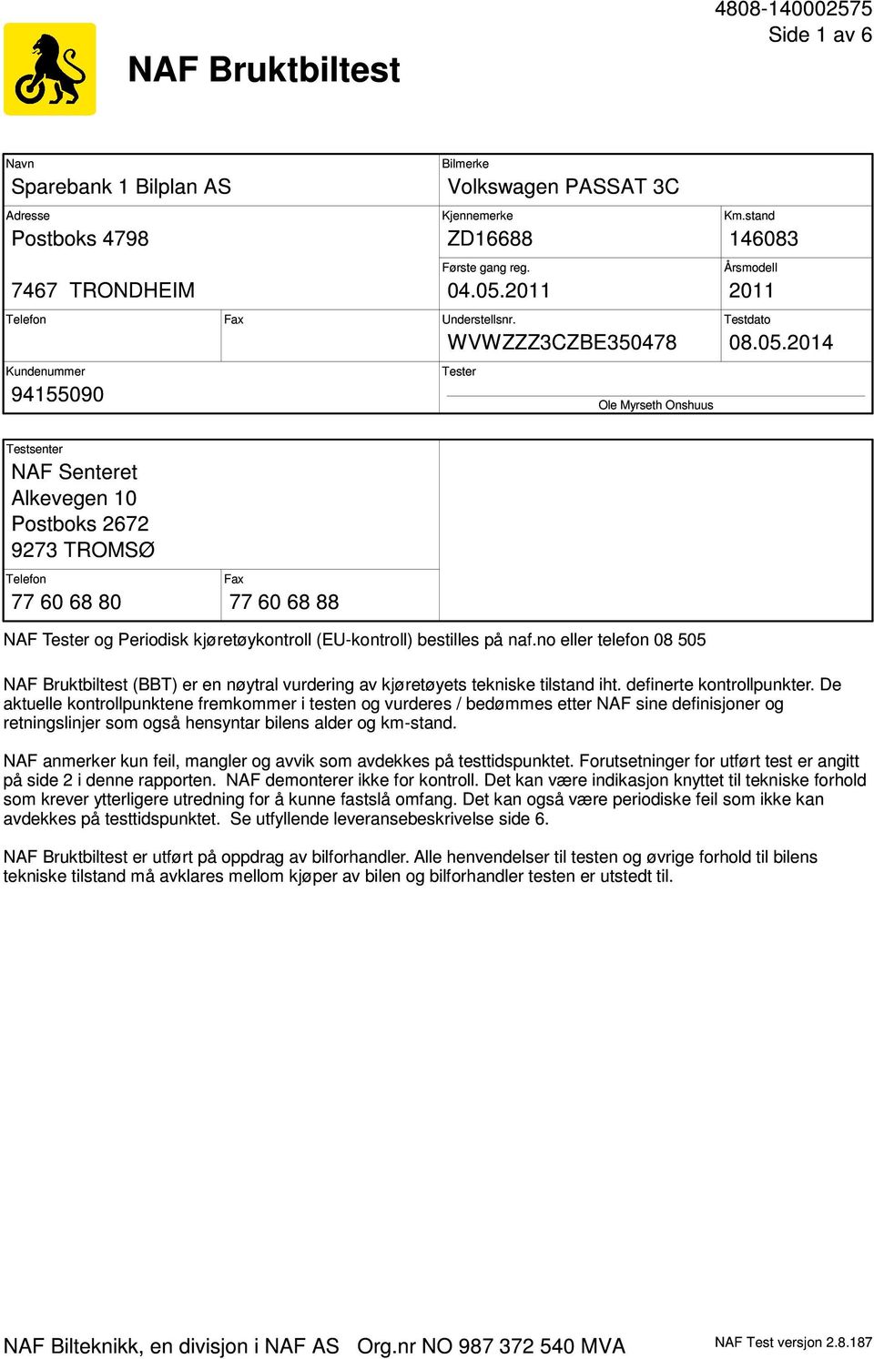 2014 Testsenter NAF Senteret Alkevegen 10 Postboks 2672 9273 TROMSØ Telefon 77 60 68 80 Fax 77 60 68 88 NAF Tester og Periodisk kjøretøykontroll (EU-kontroll) bestilles på naf.