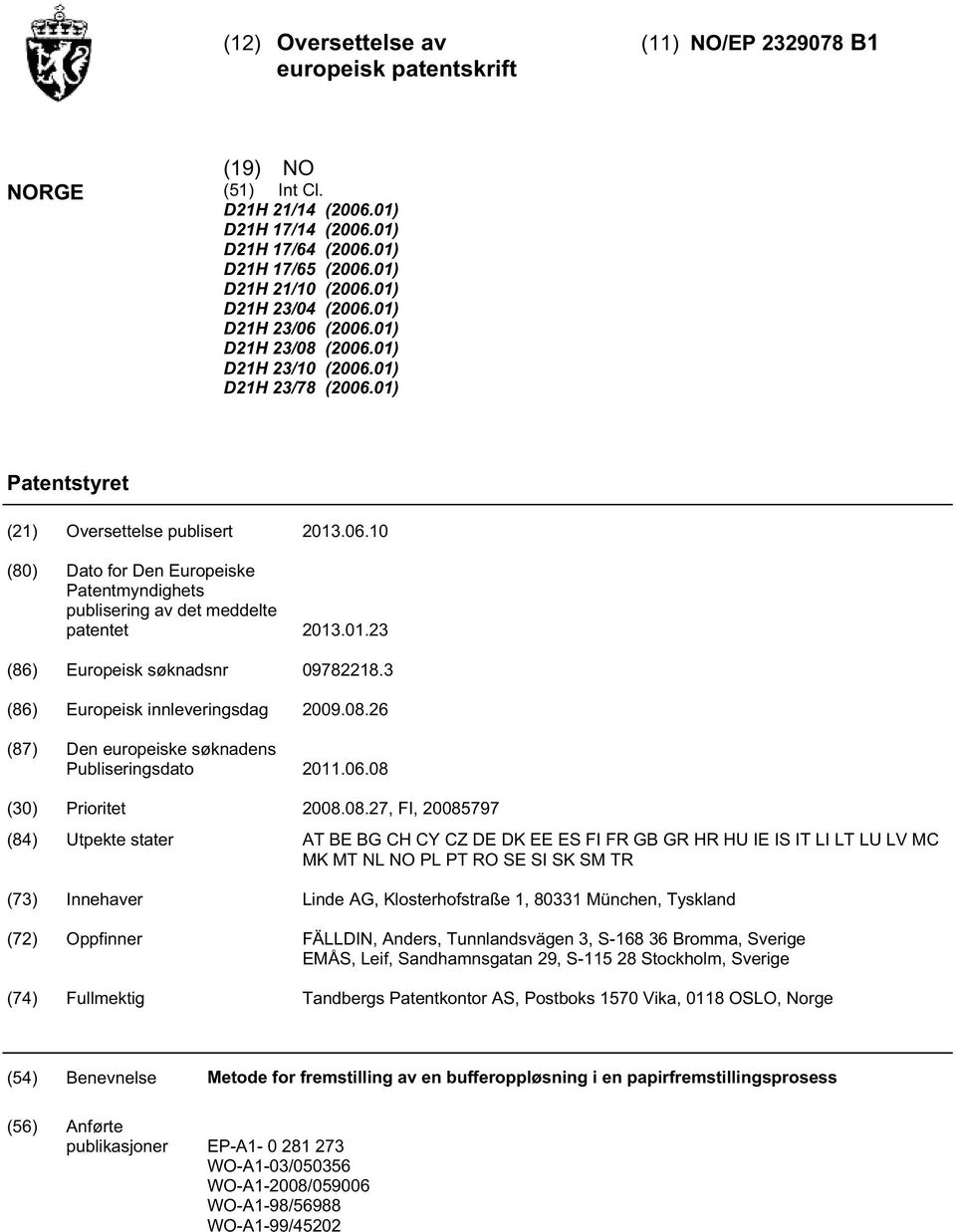 01.23 (86) Europeisk søknadsnr 09782218.3 (86) Europeisk innleveringsdag 09.08.