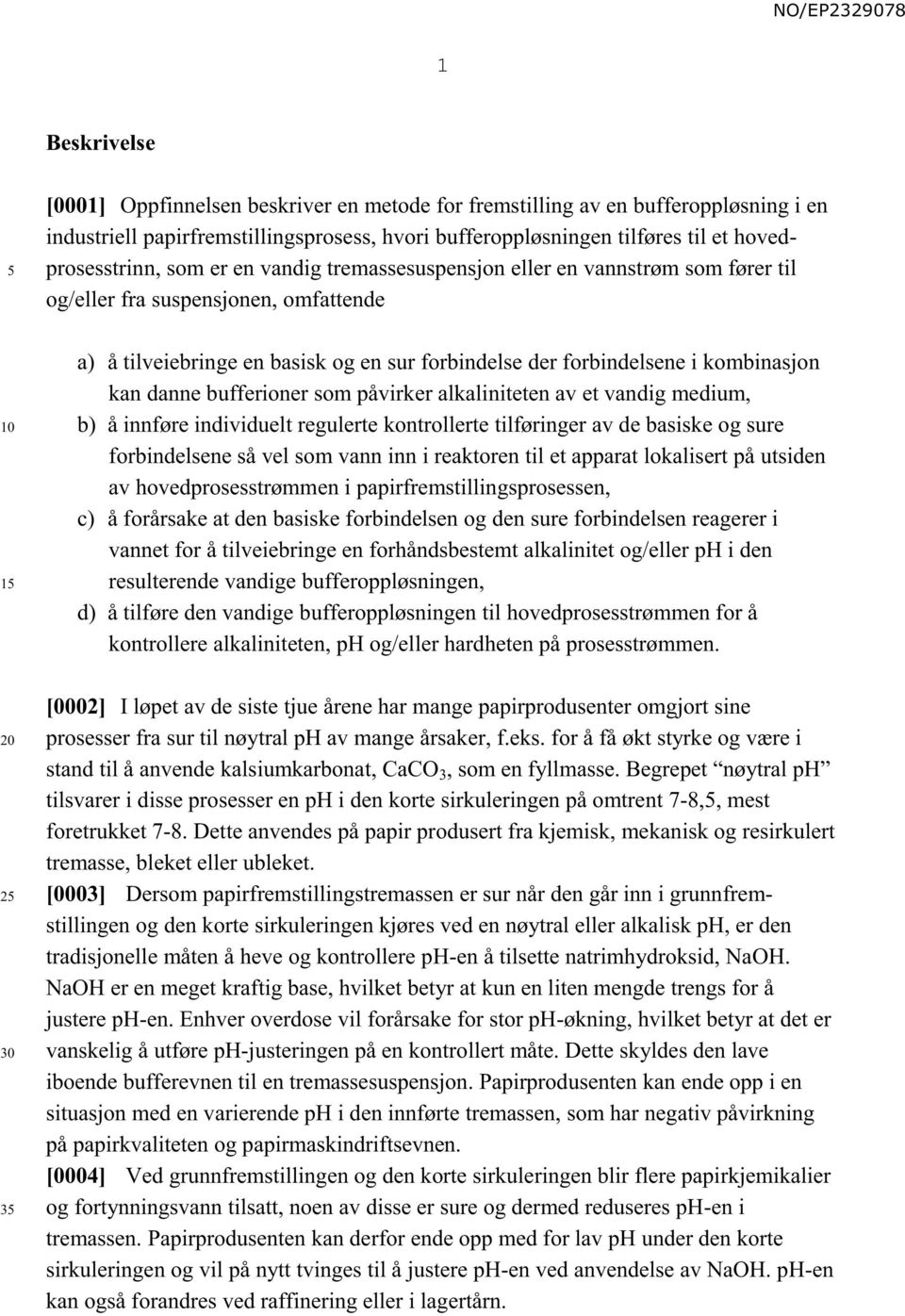 kombinasjon kan danne bufferioner som påvirker alkaliniteten av et vandig medium, b) å innføre individuelt regulerte kontrollerte tilføringer av de basiske og sure forbindelsene så vel som vann inn i