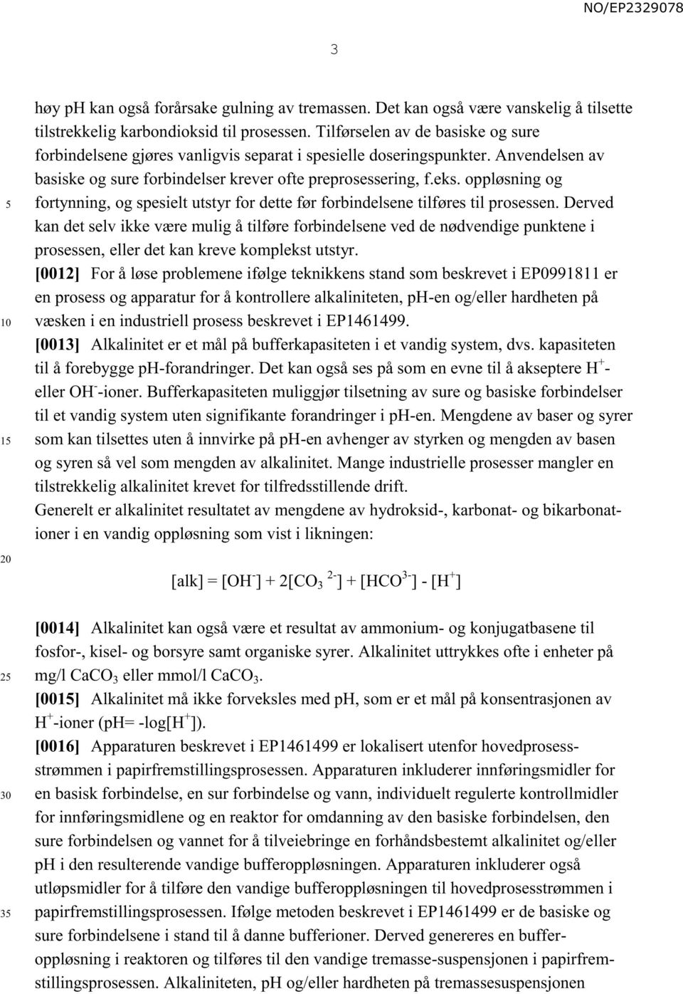 oppløsning og fortynning, og spesielt utstyr for dette før forbindelsene tilføres til prosessen.