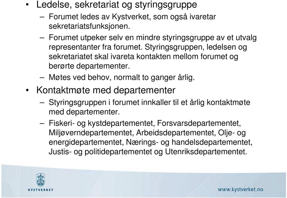 Styringsgruppen, ledelsen og sekretariatet skal ivareta kontakten mellom forumet og berørte departementer. Møtes ved behov, normalt to ganger årlig.