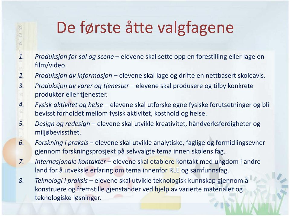 Fysisk aktivitet og helse elevene skal utforske egne fysiske forutsetninger og bli bevisst forholdet mellom fysisk aktivitet, kosthold og helse. 5.