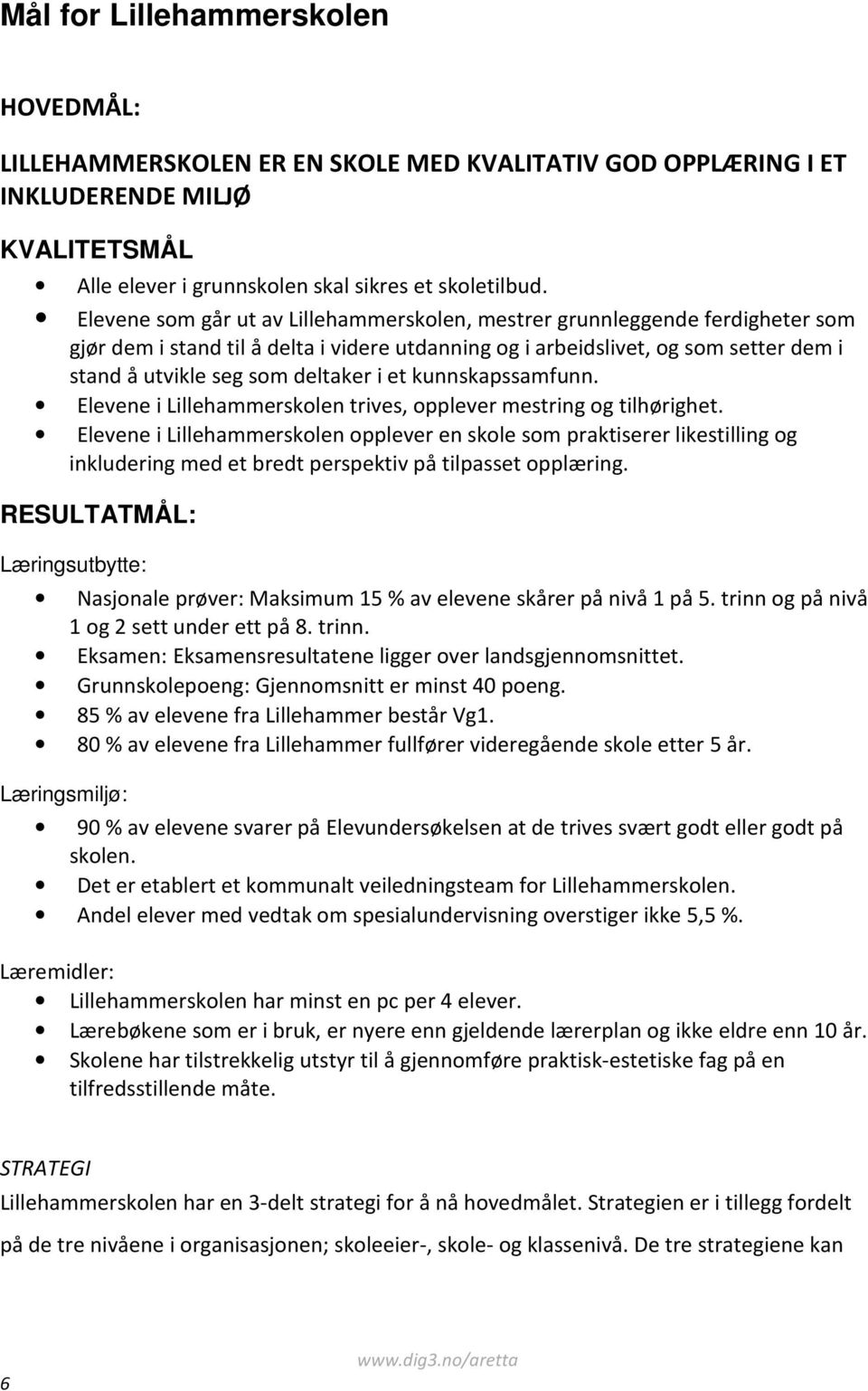 i et kunnskapssamfunn. Elevene i Lillehammerskolen trives, opplever mestring og tilhørighet.