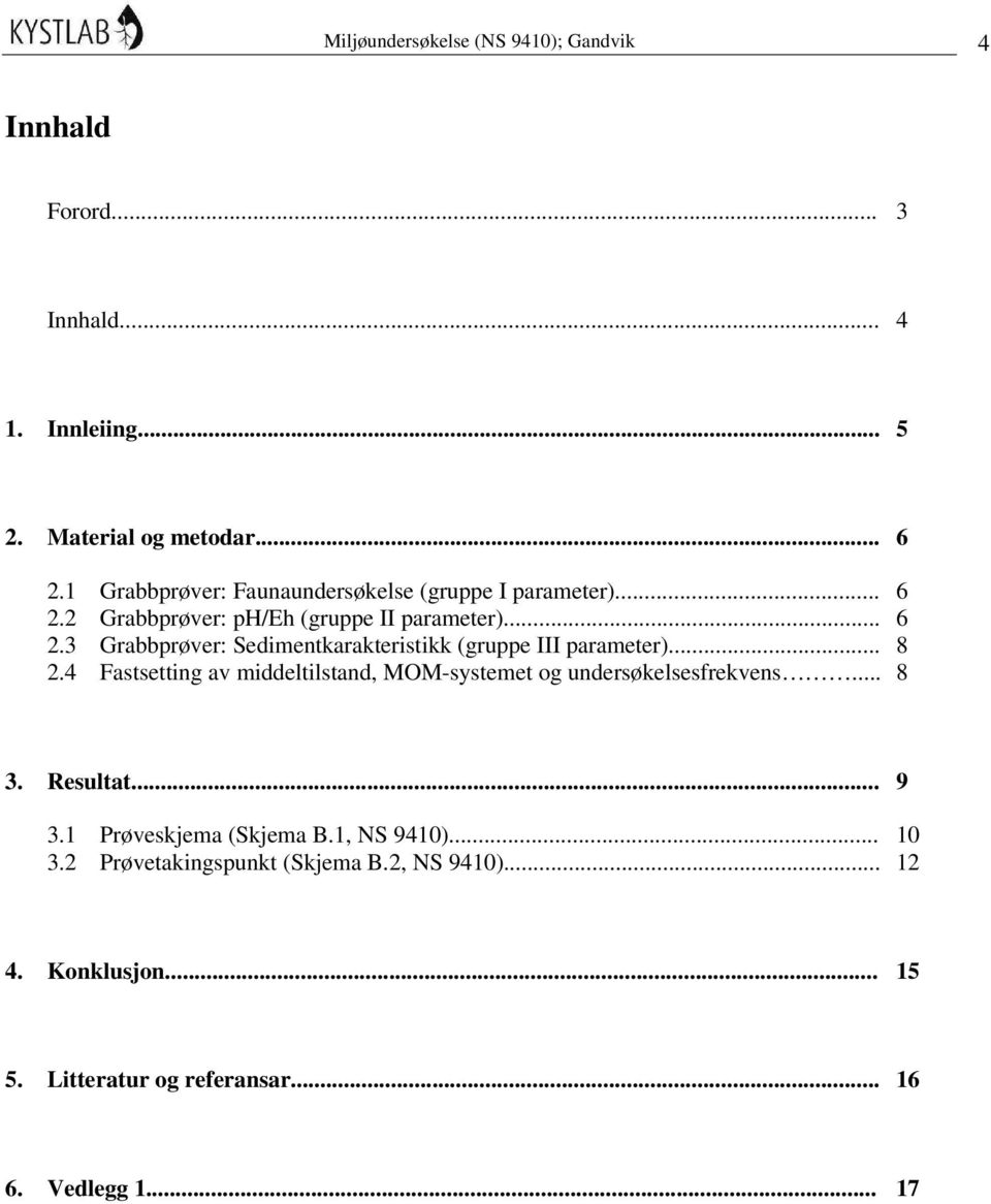.. 8 2.4 Fastsetting av middeltilstand, MOM-systemet og undersøkelsesfrekvens... 8 3. Resultat... 9 3.1 Prøveskjema (Skjema B.1, NS 9410).