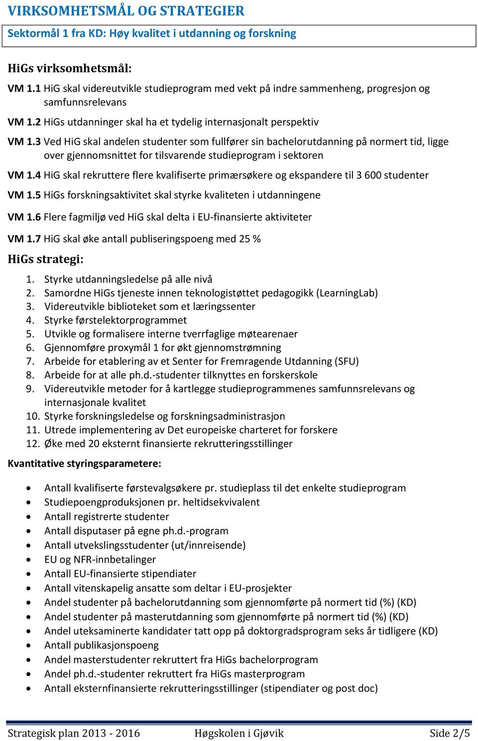 3 Ved HiG skal andelen studenter som fullfører sin bachelorutdanning på normert tid, ligge over gjennomsnittet for tilsvarende studieprogram i sektoren VM 1.