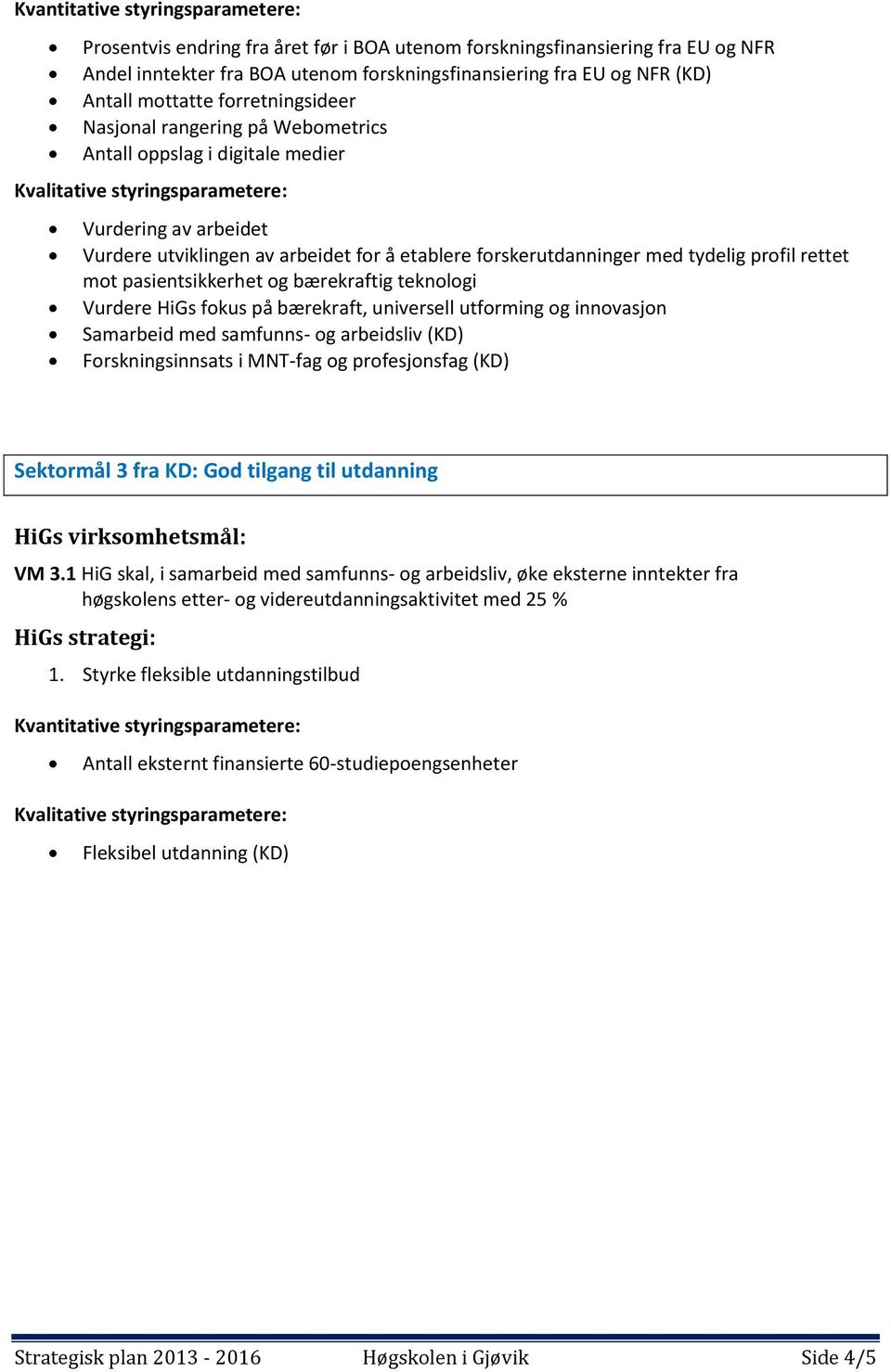 bærekraftig teknologi Vurdere HiGs fokus på bærekraft, universell utforming og innovasjon Samarbeid med samfunns- og arbeidsliv (KD) Forskningsinnsats i MNT-fag og profesjonsfag (KD) Sektormål 3 fra