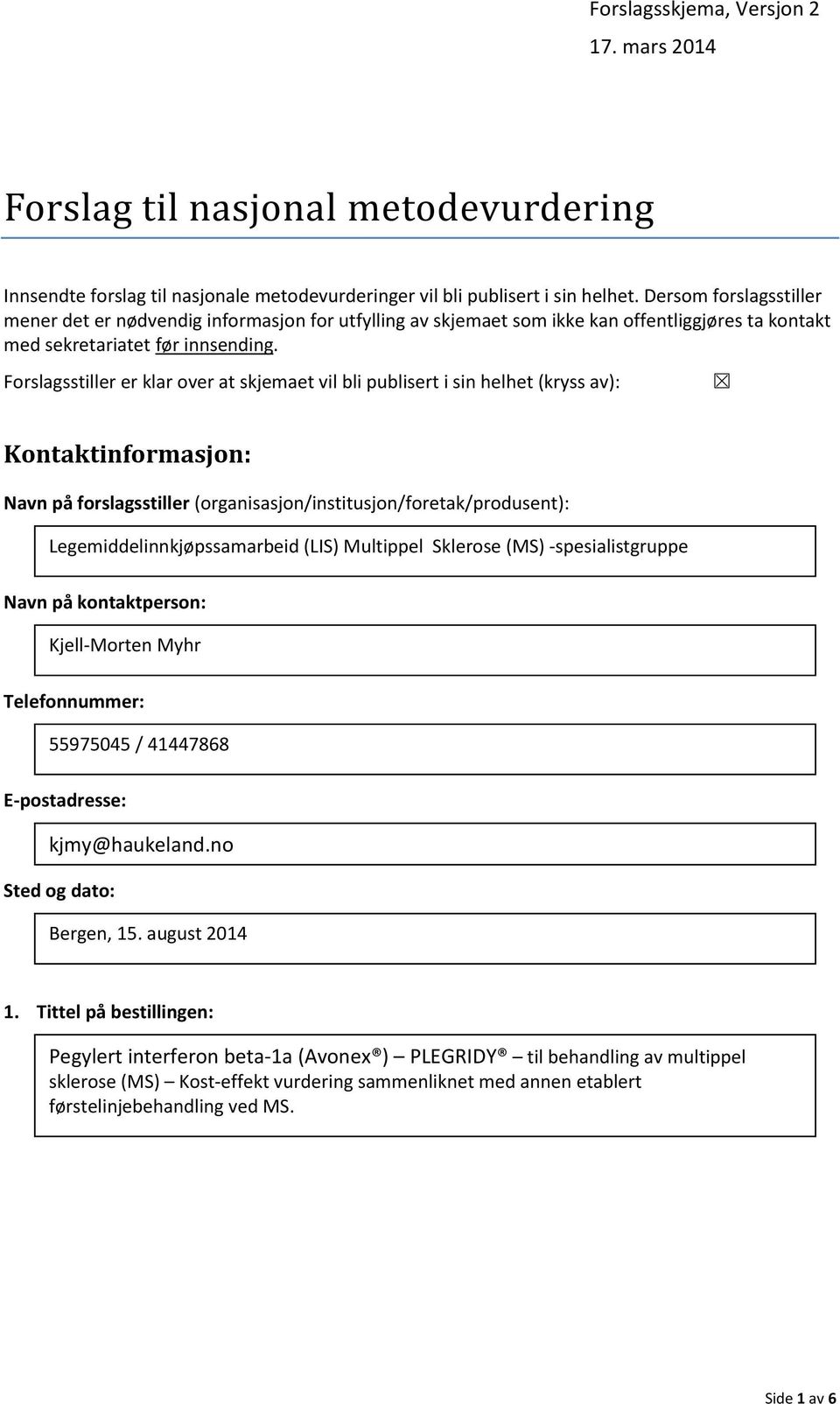 Forslagsstiller er klar over at skjemaet vil bli publisert i sin helhet (kryss av): Kontaktinformasjon: Navn på forslagsstiller (organisasjon/institusjon/foretak/produsent):