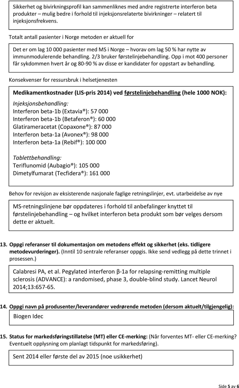 Opp i mot 400 personer får sykdommen hvert år og 80-90 % av disse er kandidater for oppstart av behandling.